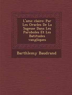 portada L'Ame Clair E: Par Les Oracles de La Sagesse Dans Les Paroboles Et Les B Atitudes Vang Liques (in French)