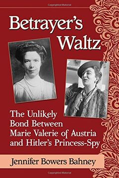 portada Betrayer's Waltz: The Unlikely Bond Between Marie Valerie of Austria and Hitler's Princess-Spy