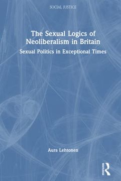 portada The Sexual Logics of Neoliberalism in Britain (Social Justice) (en Inglés)