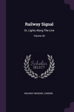 portada Railway Signal: Or, Lights Along The Line; Volume 28 (in English)