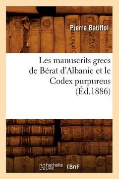 portada Les Manuscrits Grecs de Bérat d'Albanie Et Le Codex Purpureus (Éd.1886) (en Francés)