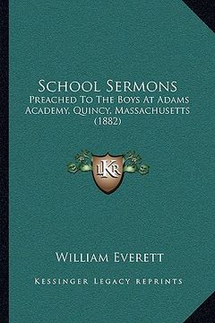 portada school sermons: preached to the boys at adams academy, quincy, massachusetts (1882) (en Inglés)