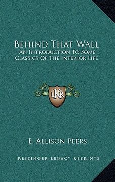 portada behind that wall: an introduction to some classics of the interior life