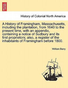 portada a history of framingham, massachusetts, including the plantation, from 1640 to the present time, with an appendix, containing a notice of sudbury an (en Inglés)