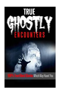 portada True Ghostly Encounters!: 100% True Ghost Stories Which May Haunt You! (en Inglés)