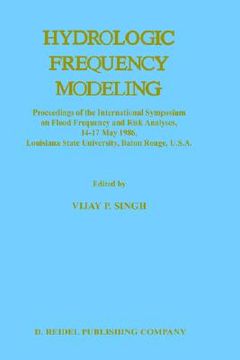 portada hydrologic frequency modeling: proceedings of the international symposium on flood frequency and risk analyses, 14 17 may 1986, louisiana state unive (en Inglés)