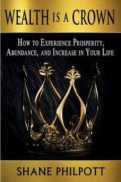 portada Wealth Is A Crown: How to Experience Prosperity, Abundance, and Increase in Your Life (en Inglés)