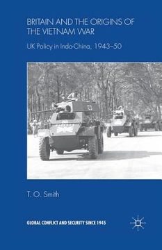 portada Britain and the Origins of the Vietnam War: UK Policy in Indo-China, 1943-50 (en Inglés)