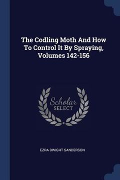 portada The Codling Moth And How To Control It By Spraying, Volumes 142-156 (in English)