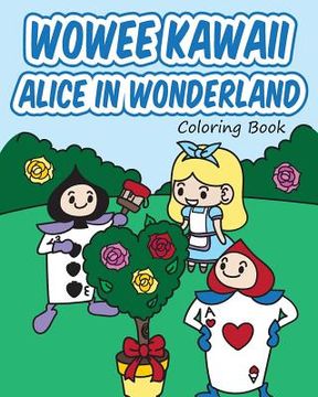 portada Wowee Kawaii Alice in Wonderland Coloring Book: Super Cute Coloring For Adults, Teens, and Kids (in English)