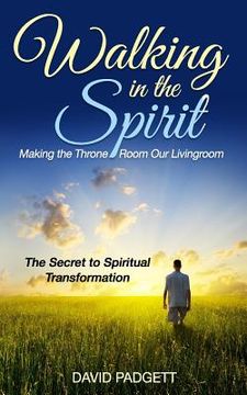 portada Walking in the Spirit: Making the Throne Room Our Livingroom, the Secret to Spiritual Transformation (en Inglés)