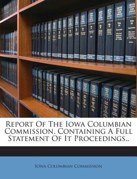 portada Report of the Iowa Columbian Commission, Containing a Full Statement of It Proceedings.. (en Inglés)