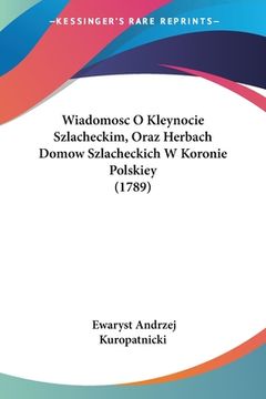portada Wiadomosc O Kleynocie Szlacheckim, Oraz Herbach Domow Szlacheckich W Koronie Polskiey (1789)