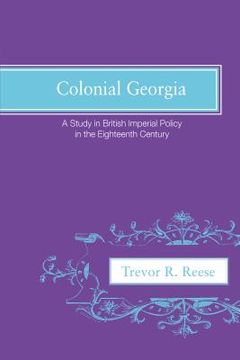 portada colonial georgia: a study in british imperial policy in the eighteenth century (en Inglés)
