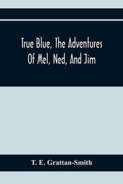 portada True Blue, The Adventures Of Mel, Ned, And Jim (en Inglés)