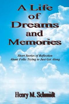 portada A Life of Dreams and Memories - Short Stories of Reflection About Folks Trying to Just Get Along (en Inglés)