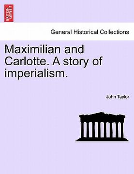 portada maximilian and carlotte. a story of imperialism. (en Inglés)