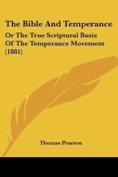 portada the bible and temperance: or the true scriptural basis of the temperance movement (1881) (en Inglés)
