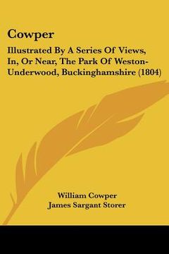 portada cowper: illustrated by a series of views, in, or near, the park of weston-underwood, buckinghamshire (1804)
