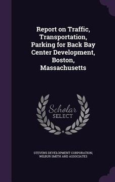 portada Report on Traffic, Transportation, Parking for Back Bay Center Development, Boston, Massachusetts (en Inglés)