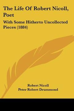 portada the life of robert nicoll, poet: with some hitherto uncollected pieces (1884) (in English)