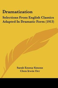 portada dramatization: selections from english classics adapted in dramatic form (1913) (en Inglés)