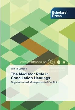 portada The Mediator Role in Conciliation Hearings:: Negotiation and Management of Conflict
