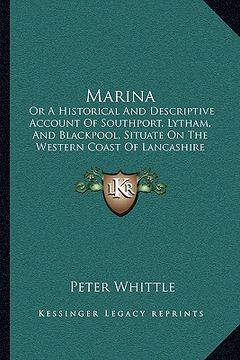 portada marina: or a historical and descriptive account of southport, lytham, and blackpool, situate on the western coast of lancashir (en Inglés)