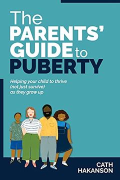 portada The Parents'Guide to Puberty: Proven Parenting Tips for Talking About Sex, Body Maturation and Teen Anxiety: Helping Your Child to Thrive (Not Just Survive) as They Grow up (en Inglés)