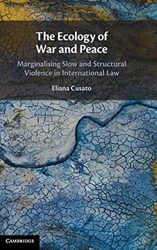 portada The Ecology of war and Peace: Marginalising Slow and Structural Violence in International law (en Inglés)