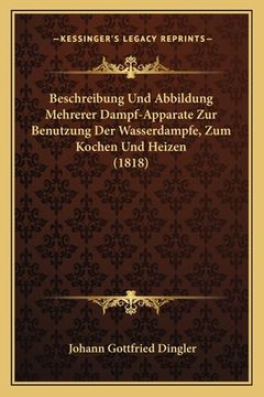 portada Beschreibung Und Abbildung Mehrerer Dampf-Apparate Zur Benutzung Der Wasserdampfe, Zum Kochen Und Heizen (1818) (en Alemán)