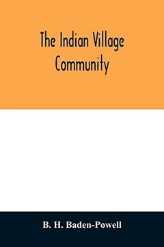 portada The Indian Village Community: Examined With Reference to the Physical, Ethnographic and Historical Conditions of the Provinces; Chiefly on the Basis. Records and District Manuals (en Inglés)