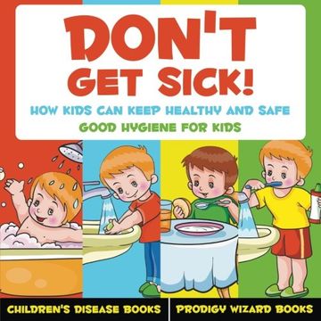 portada Don'T get Sick! How Kids can Keep Healthy and Safe - Good Hygiene for Kids - Children'S Disease Books (en Inglés)