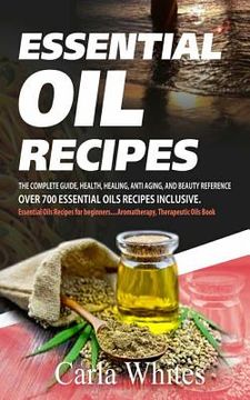 portada Essential Oil Recipes: The Complete Guide, Health, Healing, Anti Aging, and Beauty Reference Over 700 Essential Oils Recipes Inclusive. (Esse (in English)