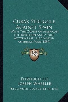 portada cuba's struggle against spain: with the causes of american intervention and a full account with the causes of american intervention and a full accoun (in English)