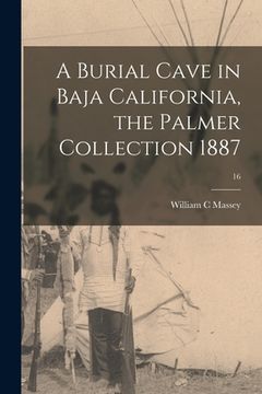 portada A Burial Cave in Baja California, the Palmer Collection 1887; 16 (en Inglés)