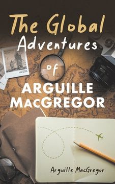 portada The Global Adventures of Arguille MacGregor (en Inglés)