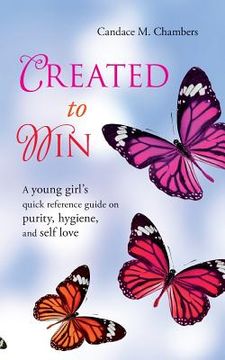 portada Created to Win: A Young Girl's Quick Reference Guide on Purity, Hygiene, and Self Love (en Inglés)