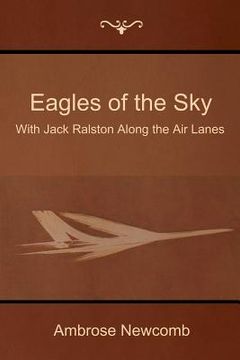 portada Eagles of the Sky: With Jack Ralston Along the Air Lanes (en Inglés)