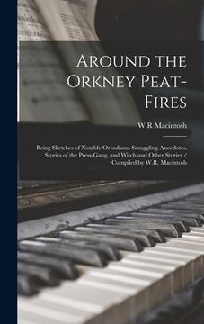 portada Around the Orkney Peat-fires: Being Sketches of Notable Orcadians, Smuggling Anecdotes, Stories of the Press-gang, and Witch and Other Stories / Com (en Inglés)