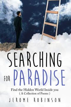 portada Searching for Paradise: Find the Hidden World Inside you ( A Collection of Poems ) (in English)