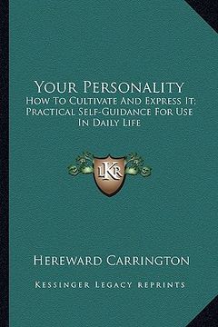 portada your personality: how to cultivate and express it; practical self-guidance for use in daily life (en Inglés)
