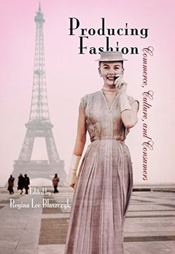 portada Producing Fashion: Commerce, Culture, and Consumers (Hagley Perspectives on Business and Culture) (en Inglés)