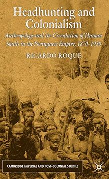 portada Headhunting and Colonialism: Anthropology and the Circulation of Human Skulls in the Portuguese Empire, 1870-1930 (Cambridge Imperial and Post-Colonial Studies Series) (en Inglés)