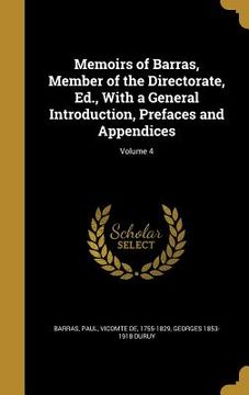 portada Memoirs of Barras, Member of the Directorate, Ed., With a General Introduction, Prefaces and Appendices; Volume 4 (en Inglés)