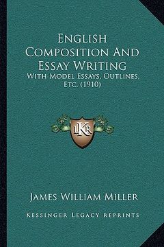 portada english composition and essay writing: with model essays, outlines, etc. (1910)