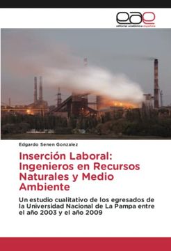 portada Inserción Laboral: Ingenieros en Recursos Naturales y Medio Ambiente: Un Estudio Cualitativo de los Egresados de la Universidad Nacional de la Pampa Entre el año 2003 y el año 2009