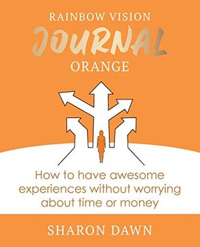 portada Rainbow Vision Journal Orange: How to Have Awesome Experiences Without Worrying About Time or Money. (in English)