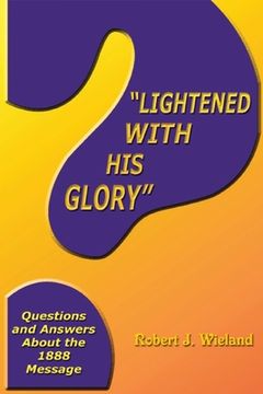 portada "Lightened With His Glory": Questions and Answers about the 1888 Message (en Inglés)