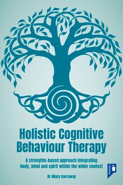 portada Holistic Cognitive Behaviour Therapy: A Strengths-Based Approach Integrating Body, Mind and Spirit Within the Wider Context